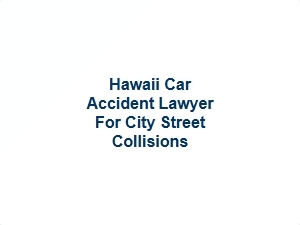 Hawaii Car Accident Lawyer for City Street Collisions