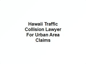 Hawaii Traffic Collision Lawyer for Urban Claims
