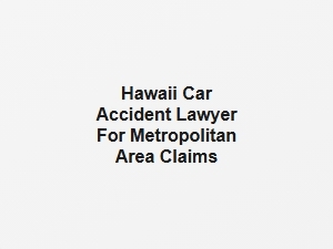 Hawaii Car Accident Lawyer for Metropolitan Area Claims
