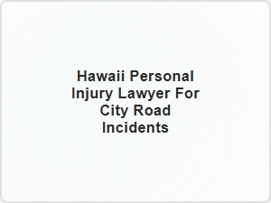 Hawaii Personal Injury Lawyer for City Road Incidents