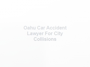 Oahu Car Accident Lawyer for City Collisions