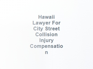 Hawaii Lawyer for City Street Collision Injury Compensation